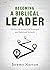 Becoming a Biblical Leader by Jeremy Norton