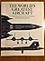 The World's Greatest Aircraft: An illustrated history of the most famous civil and military planes