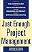 Just Enough Project Management: The Indispensable Four-step Process for Managing Any Project, Better, Faster, Cheaper