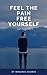 Feel the Pain Free Yourself