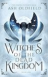 Witches of the Dead Kingdom by Ash Oldfield Witches of the Dead Kingdom by Ash Oldfield