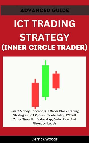 ICT TRADING STRATEGY (INNER CIRCLE TRADER): Smart Money Concepts, ICT Order Block Trading Strategies, ICT Optimal Trade Entry, ICT Kill Zones Time, Fair Value Gap, Order Flow And Fibonacci Levels