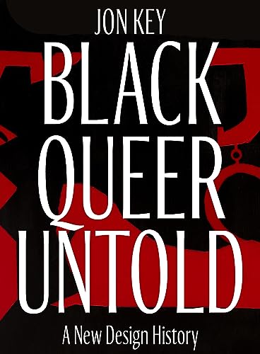 Black, Queer, and Untold: A New Archive of Designers, Artists, and Trailblazers (Hardcover)