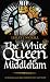 By Lesley J. Nickell The White Queen of Middleham: an Historical Novel About Richard III's Wife Anne Neville (The Sprigs of Bloom)