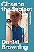 Close to the Subject by Daniel Browning