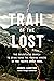 Trail of the Lost: The Relentless Search to Bring Home the Missing Hikers of the Pacific Crest Trail