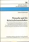 Nietzsche Und Die Kriminalwissenschaften: Eine Rechtshistorische Untersuchung Der Strafrechtsphilosophischen Und Kriminologischen Aspekte in Nietzsche