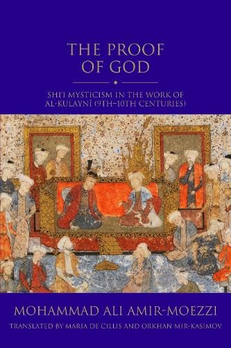 The Proof of God: Shi'i Mysticism in the Work of al-Kulayni (9th-10th centuries) (Shi'i Heritage Series)