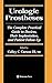 Urologic Prostheses: The Complete Practical Guide To Devices, Their Implantation, And Patient Follow-Up