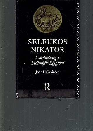 Seleukos Nikator: Constructing a Hellenistic Kingdom