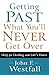 Getting Past What You'll Never Get Over: Help for Dealing with Life's Hurts
