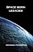 Space Born Echoes and Legacies by Michael Pickering