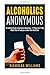 Alcoholics Anonymous: The Ultimate Guide to Alcoholics Anonymous - 12 Steps and 12 New Habits that will help you recover from Alcoholism (alcohol recovery, alcohol abuse, alcohol withdrawal) by Nicholas Williams (2015-10-30)
