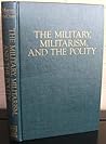 Military, Militarism, and the Polity: Essays in Honor of Morris Janowitz Military, Militarism, and the Polity: Essays in Honor of Morris Janowitz