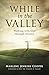 While In The Valley: Walkin...