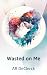 Wasted on Me by AR DeClerck