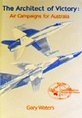 The architect of victory: Air campaigns for Australia (Canberra papers on strategy and defence)