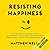 Resisting Happiness