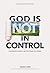 God Is (Not) In Control: The Whole Story Is Better Than You Think
