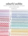 Colourful Sashiko: Includes 47 Vibrant Designs, Basic Techniques and Stunning Projects