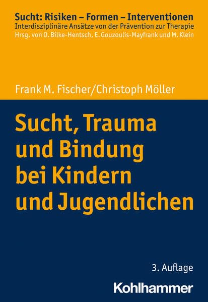 Sucht, Trauma Und Bindung Bei Kindern Und Jugendlichen (Sucht: Risiken - Formen - Interventionen) (German Edition)