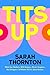 Tits Up: What Sex Workers, Milk Bankers, Plastic Surgeons, Bra Designers, and Witches Tell Us about Breasts