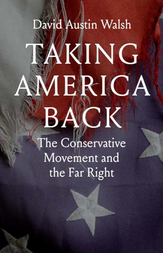 Taking America Back: The Conservative Movement and the Far Right (Hardcover)