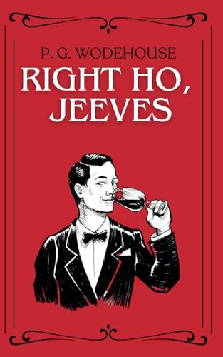 Right Ho, Jeeves: British Humor and Wodehouse Wit: A Comedy Fiction Novel