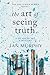 The Art of Seeing Truth by Jan Murphy The Art of Seeing Truth by Jan Murphy