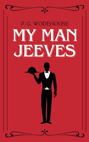 My Man Jeeves: A Collection of Funny Short Stories From the British Humor of Wodehouse