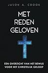 Met reden geloven: Een overzicht van het bewijs voor het christelijk geloof (Dutch Edition)