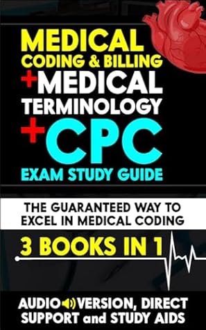 CPC EXAM STUDY GUIDE + MEDICAL CODING & BILLING + MEDICAL TERMINOLOGY ( 3 BOOKS IN 1): Get Certified in No Time, Without Going Back to School | INCLUDES AUDIO VERSION, DIRECT SUPPORT & STUDY AIDS
