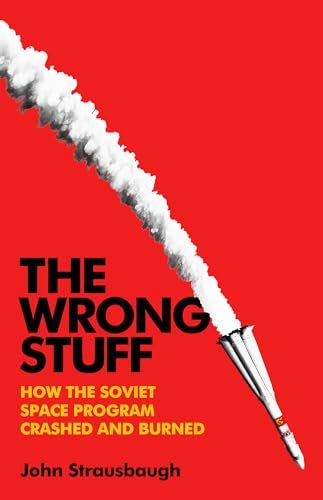 The Wrong Stuff: How the Soviet Space Program Crashed and Burned (Hardcover)