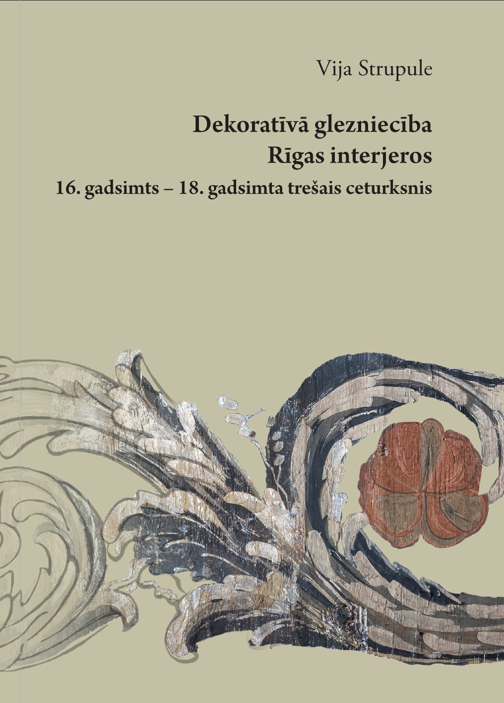 Dekoratīvā glezniecība Rīgas interjeros: 16. gadsimts – 18. gadsimta trešais ceturksnis (Latvijas Mākslas akadēmijas Mākslas vēstures institūta disertācijas, #7)