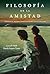 Filosofía de la amistad: Experiencia, sentido y valor de nuestro vínculo más libre (Spanish Edition)
