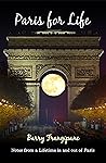 Paris for Life: Notes from a Lifetime in and out of Paris
