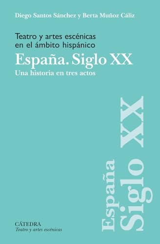 Teatro y artes escénicas en el ámbito hispánico. España. Siglo XX: Una historia en tres actos (Paperback)