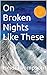 On Broken Nights Like These