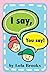 I Say, You Say