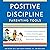 Positive Discipline Parenting Tools: The 49 Most Effective Methods to Stop Power Struggles, Build Communication, and Raise Empowered, Capable Kids