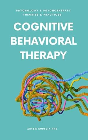 Cognitive Behavioral Therapy: Managing Anxiety and Depression (Psychology and Psychotherapy: Theories and Practices, #5)