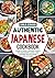 Authentic Japanese Cookbook: Learn to Make Japanese Dishes for Beginners Classic and Modern Recipes Made Easy at Home