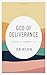 God of Deliverance Bible Study Book: A Study of Exodus 1-18