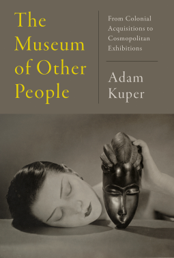 The Museum of Other People: From Colonial Acquisitions to Cosmopolitan Exhibitions (Hardcover)