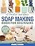 A Creative and Basic Soap Making Book for Beginners: Easy to Follow Soap Recipe Book to Learn How to Make Soap: Create Your Own Healthful Soaps With Natural Soap Making 101, With Goat Milk Soap Recipe