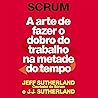 Scrum: A arte de fazer o dobro do trabalho na metade do tempo [The Art of Doing Twice the Work in Half the Time]