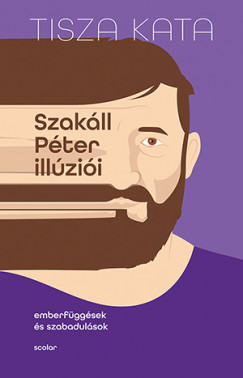 Szakáll Péter illúziói: Emberfüggések és szabadulások (Hardcover)