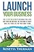 Launch Your Business: The 5 Step Solution to Do What You Love, Quit Your Job and Have the Freedom to Travel and Live Life on Your Own Terms by Rosetta Thurman (2015-04-28)