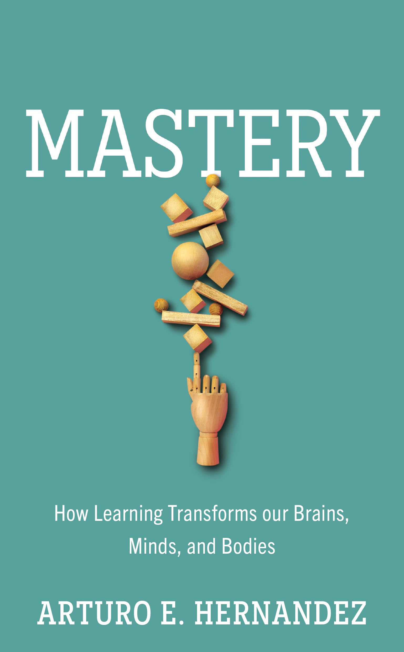 Mastery: How Learning Transforms Our Brains, Minds, and Bodies (Hardcover)