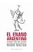 El enano argentino / The Dwarf Argentina (Spanish Edition)